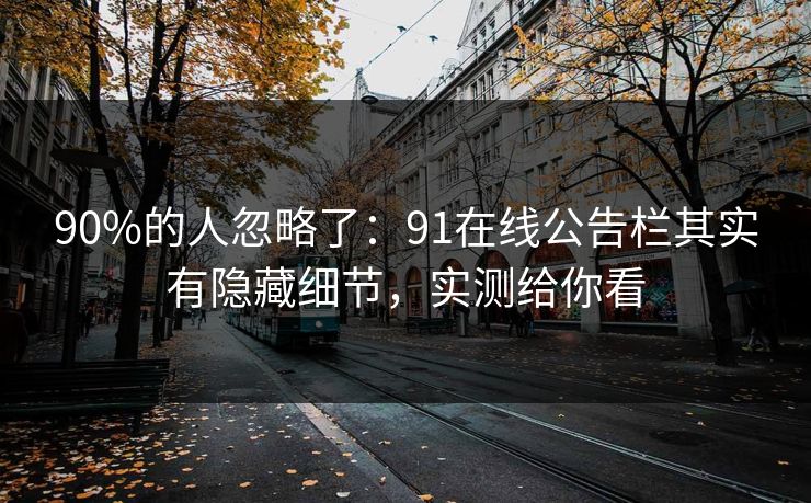 90%的人忽略了：91在线公告栏其实有隐藏细节，实测给你看